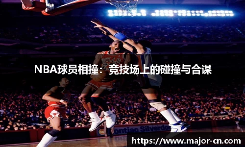 NBA球员相撞：竞技场上的碰撞与合谋